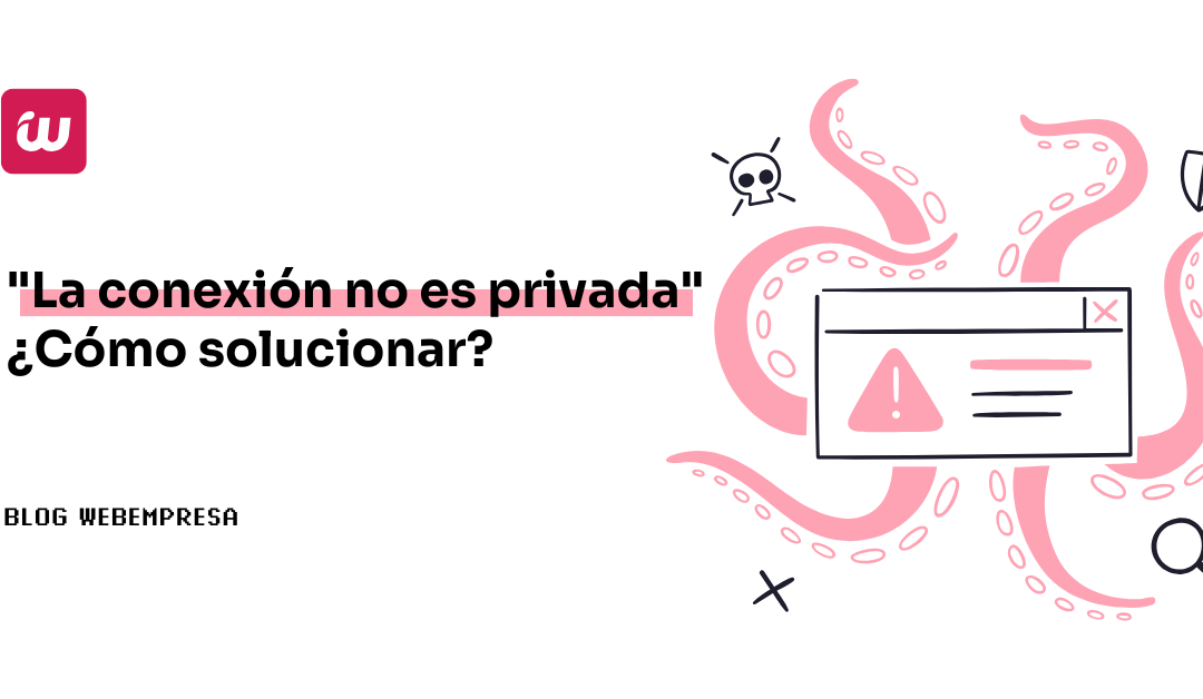 “La conexión no es privada” ¿Cómo solucionar?