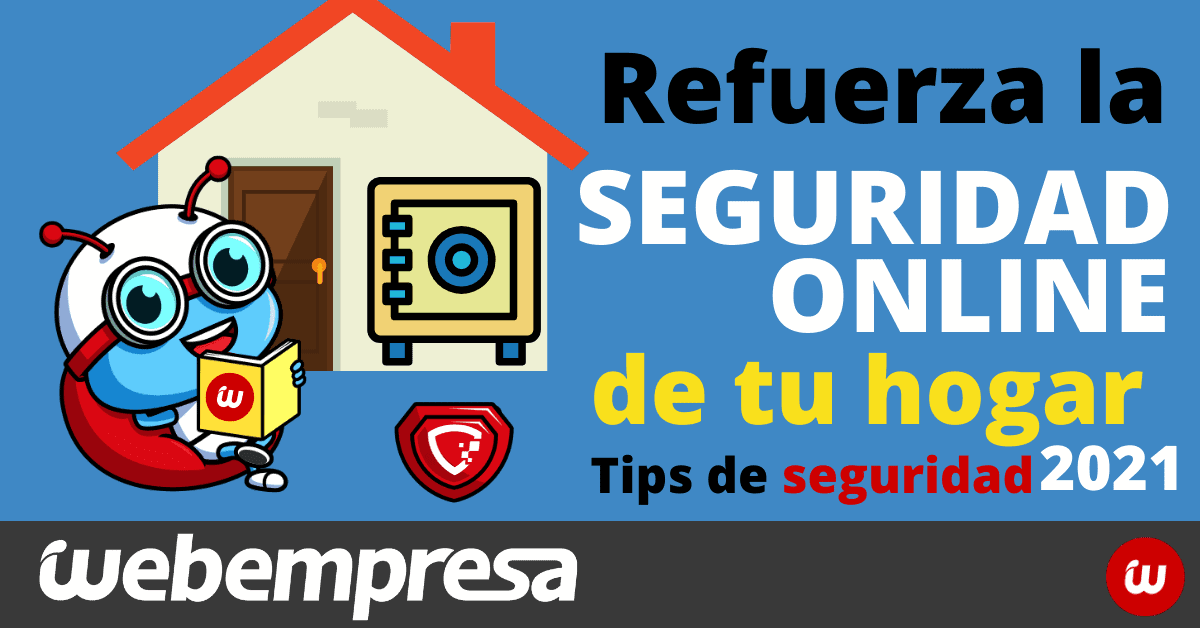 Refuerza la seguridad online de tu hogar (Tips de seguridad 2021)