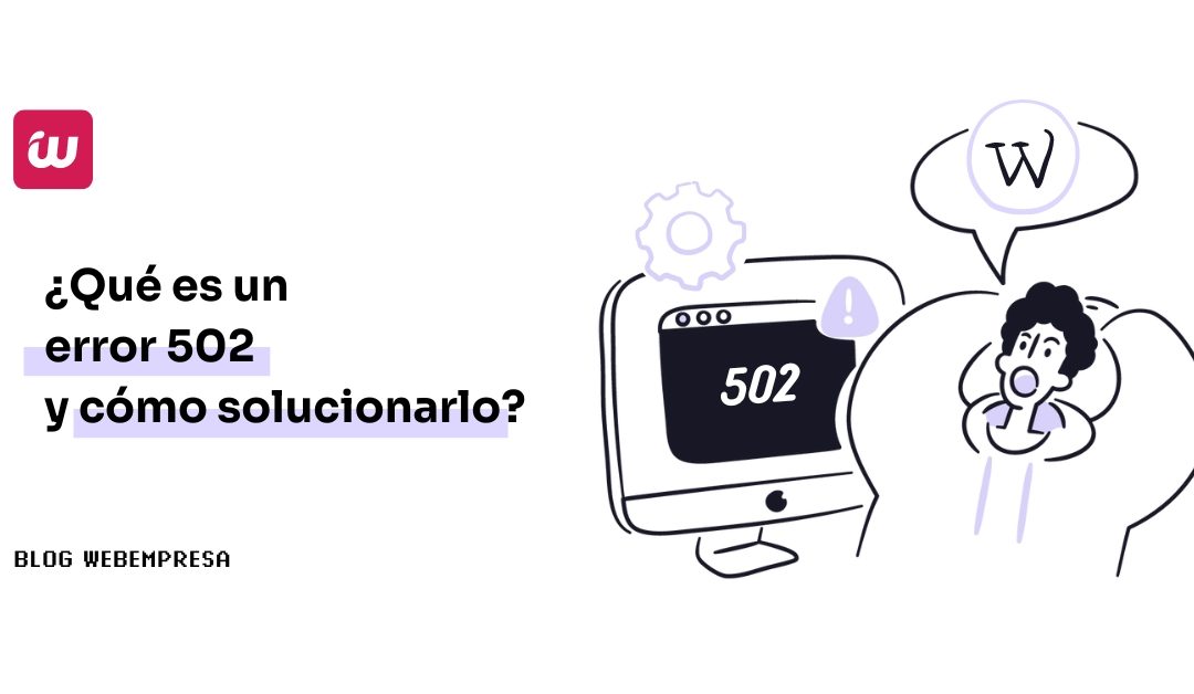 ¿Qué es un error 502 y cómo solucionarlo?