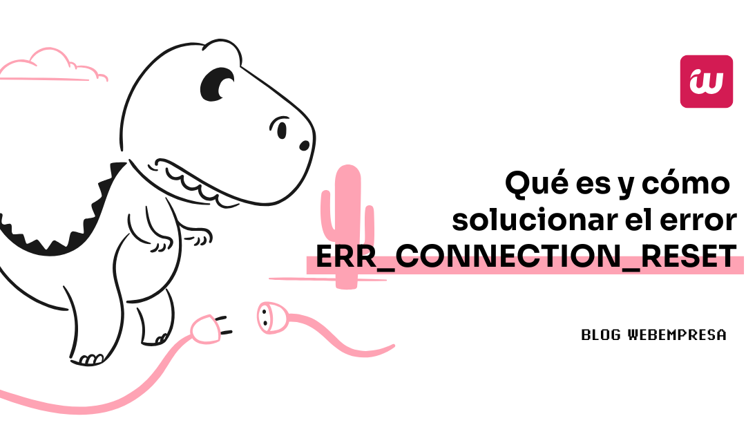 Qué es y cómo solucionar el error err_connection_reset