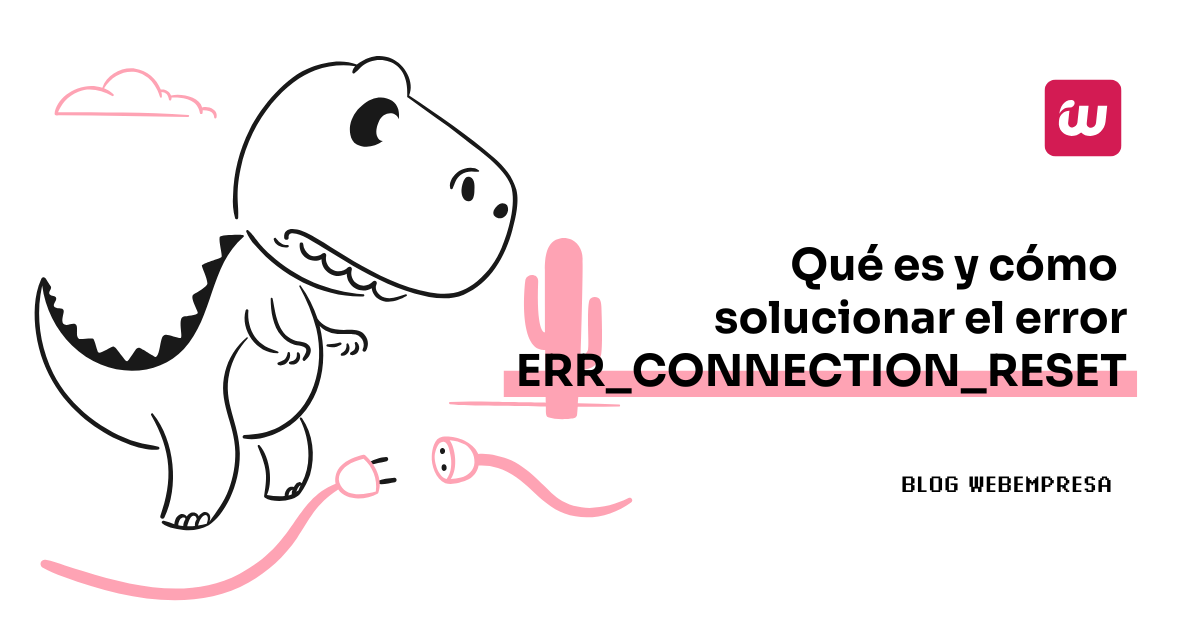 Qué es y cómo solucionar el error err_connection_reset