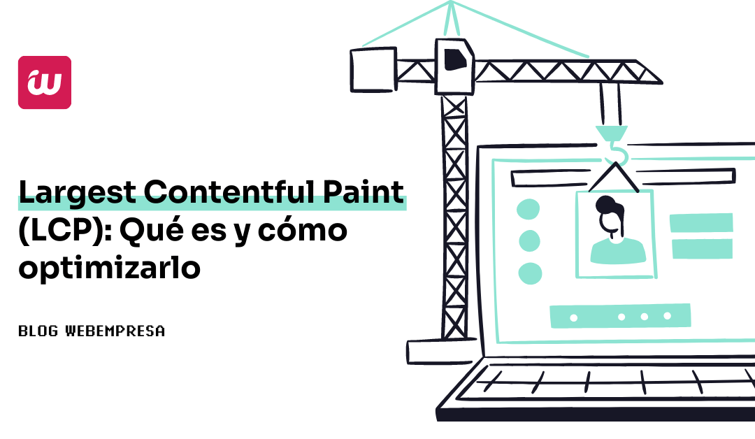 Largest Contentful Paint (LCP): Qué es y Cómo optimizarlo