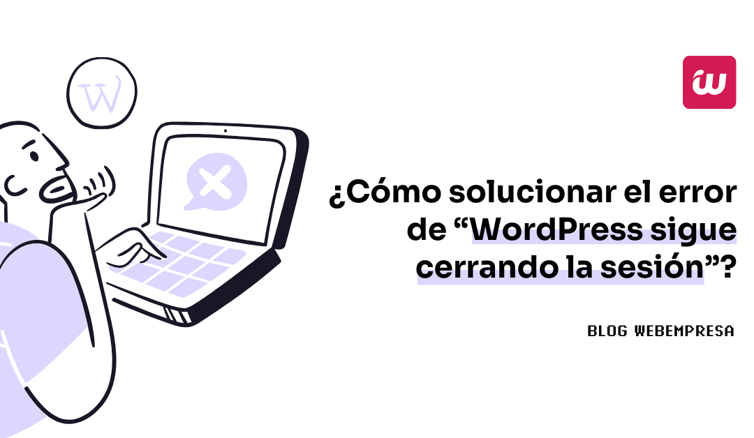 ¿Cómo solucionar el error de “WordPress sigue cerrando la sesión”?