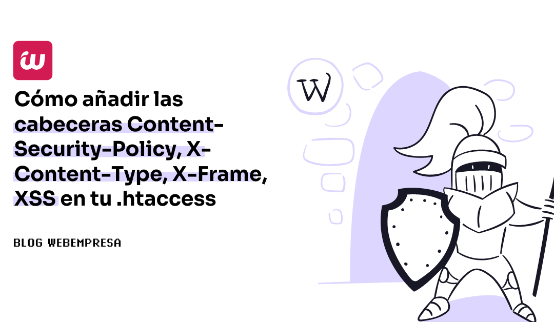 Cómo añadir las cabeceras Content-Security-Policy, X-Content-Type, X-Frame, XSS en tu .htaccess