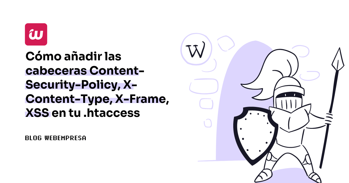 Cómo añadir las cabeceras Content-Security-Policy, X-Content-Type, X-Frame, XSS en tu .htaccess