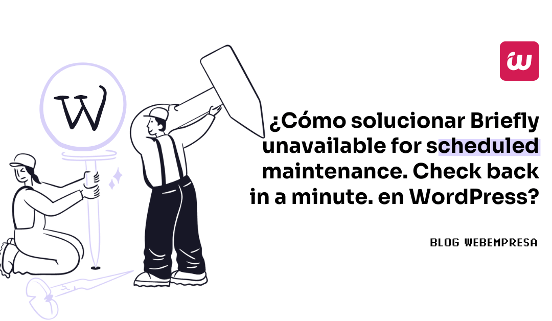 ¿Cómo solucionar Briefly unavailable for scheduled maintenance. Check back in a minute. en WordPress?