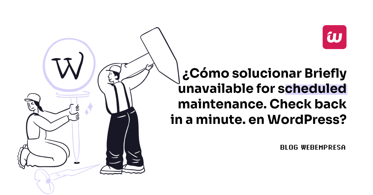 ¿Cómo solucionar Briefly unavailable for scheduled maintenance. Check back in a minute. en WordPress?