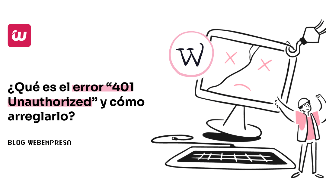 ¿Qué es el error 401 Unauthorized y cómo arreglarlo?