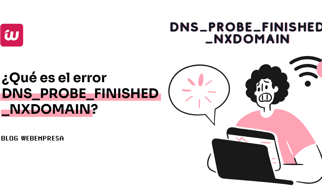 ¿Qué es el error DNS_PROBE_FINISHED_NXDOMAIN?